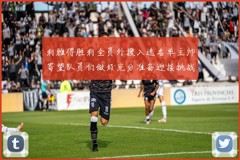 利雅得胜利全员外援入选名单主帅寄望队员们做好充分准备迎接挑战