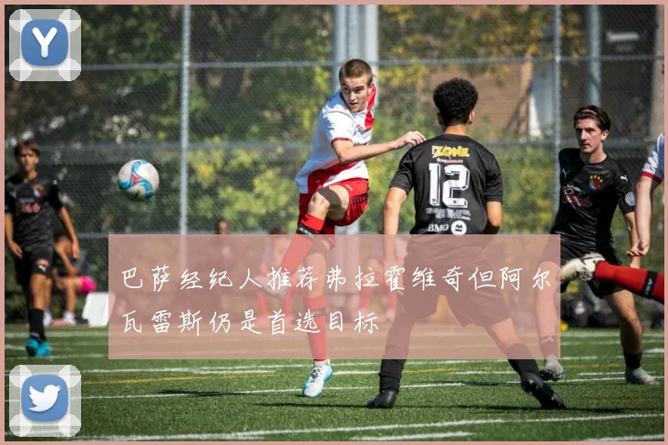 巴萨经纪人推荐弗拉霍维奇但阿尔瓦雷斯仍是首选目标